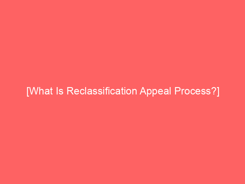 [What Is Reclassification Appeal Process?] - BatesonLaw
